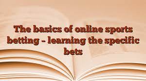 The Basics of Online Sports Betting - Learning the Specific Bets