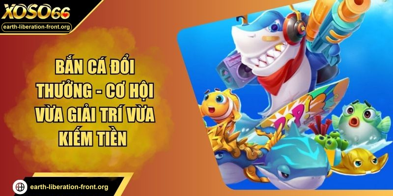 Bắn Cá Đổi Thưởng - Cơ Hội Vừa Giải Trí Vừa Kiếm Tiền