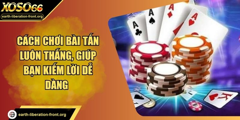 Cách Chơi Bài Tấn Luôn Thắng, Giúp Bạn Kiếm Lời Dễ Dàng 