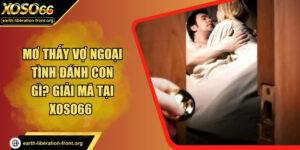 Mơ thấy vợ ngoại tình đánh con gì? Giải mã tại xoso66