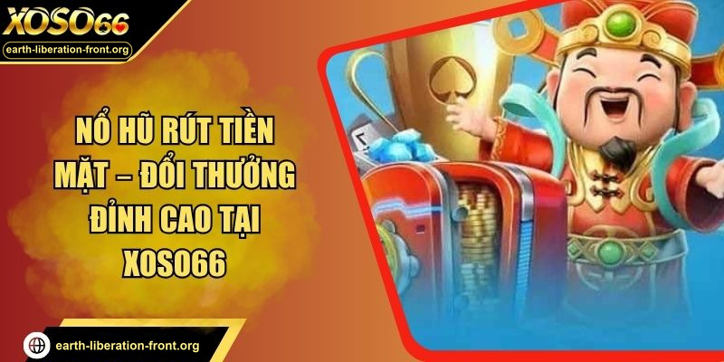 Nổ Hũ Rút Tiền Mặt – Đổi Thưởng Đỉnh Cao Tại XOSO66