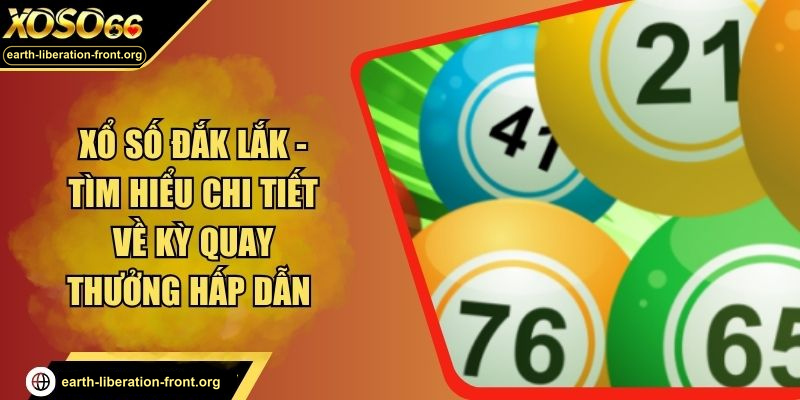 Xổ Số Đắk Lắk - Tìm Hiểu Chi Tiết Về Kỳ Quay Thưởng Hấp Dẫn