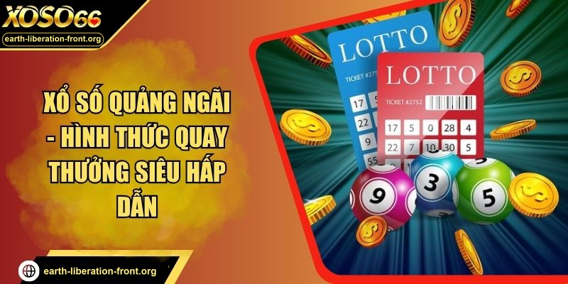 Xổ Số Quảng Ngãi - Hình Thức Quay Thưởng Siêu Hấp Dẫn